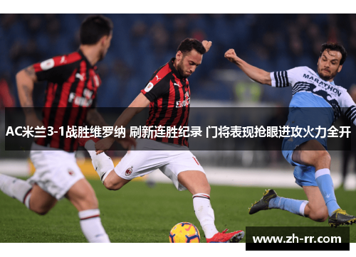 AC米兰3-1战胜维罗纳 刷新连胜纪录 门将表现抢眼进攻火力全开