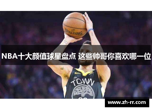 NBA十大颜值球星盘点 这些帅哥你喜欢哪一位