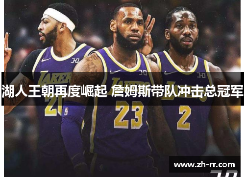 湖人王朝再度崛起 詹姆斯带队冲击总冠军 湖人王朝再度崛起 詹姆斯带队冲击总冠军