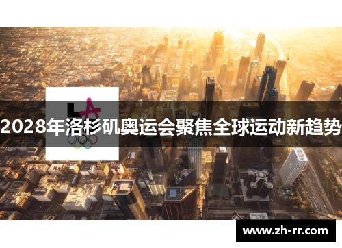 2028年洛杉矶奥运会聚焦全球运动新趋势